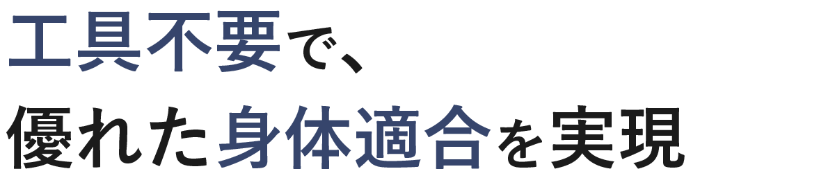 工具不要で、優れた身体適合を実現